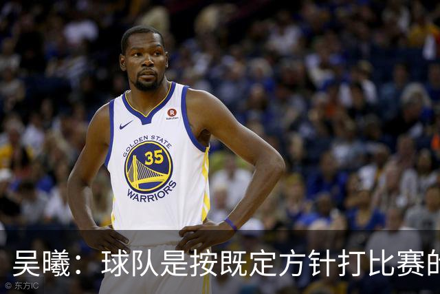 吴曦：球队是按既定方针打比赛的 希望能完成小组出线的首要目标